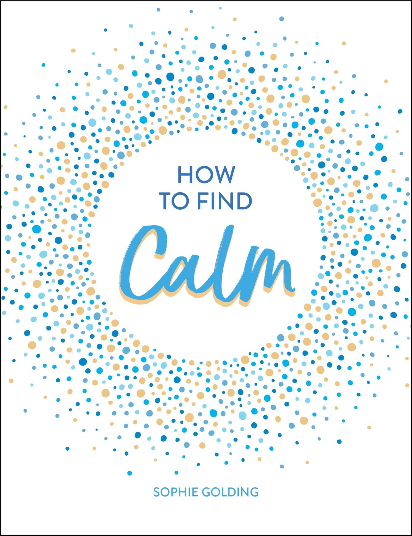 How to Find Calm: Inspiration and Advice for a More Peaceful Life By Sophie Gol