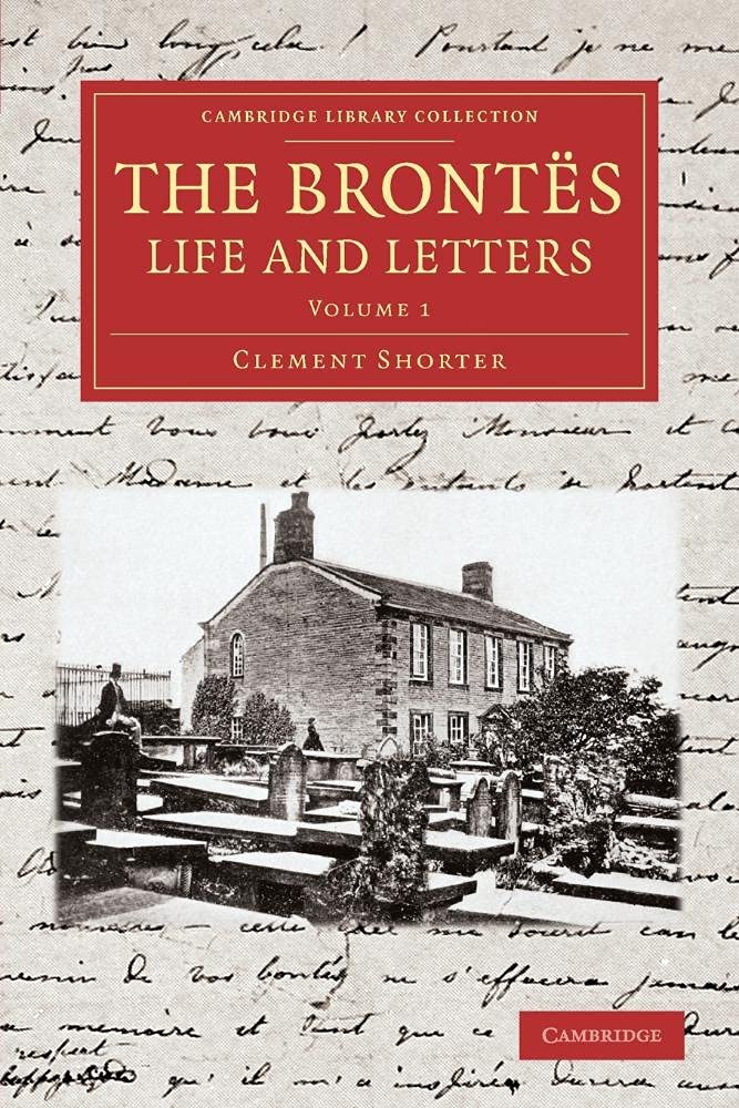 The Brontës Life and Letters: The Brontes Life and Letters: Being An Attempt To Present A Full And Final Record Of The Lives Of The Three ... Library Collection - Literary Studies)