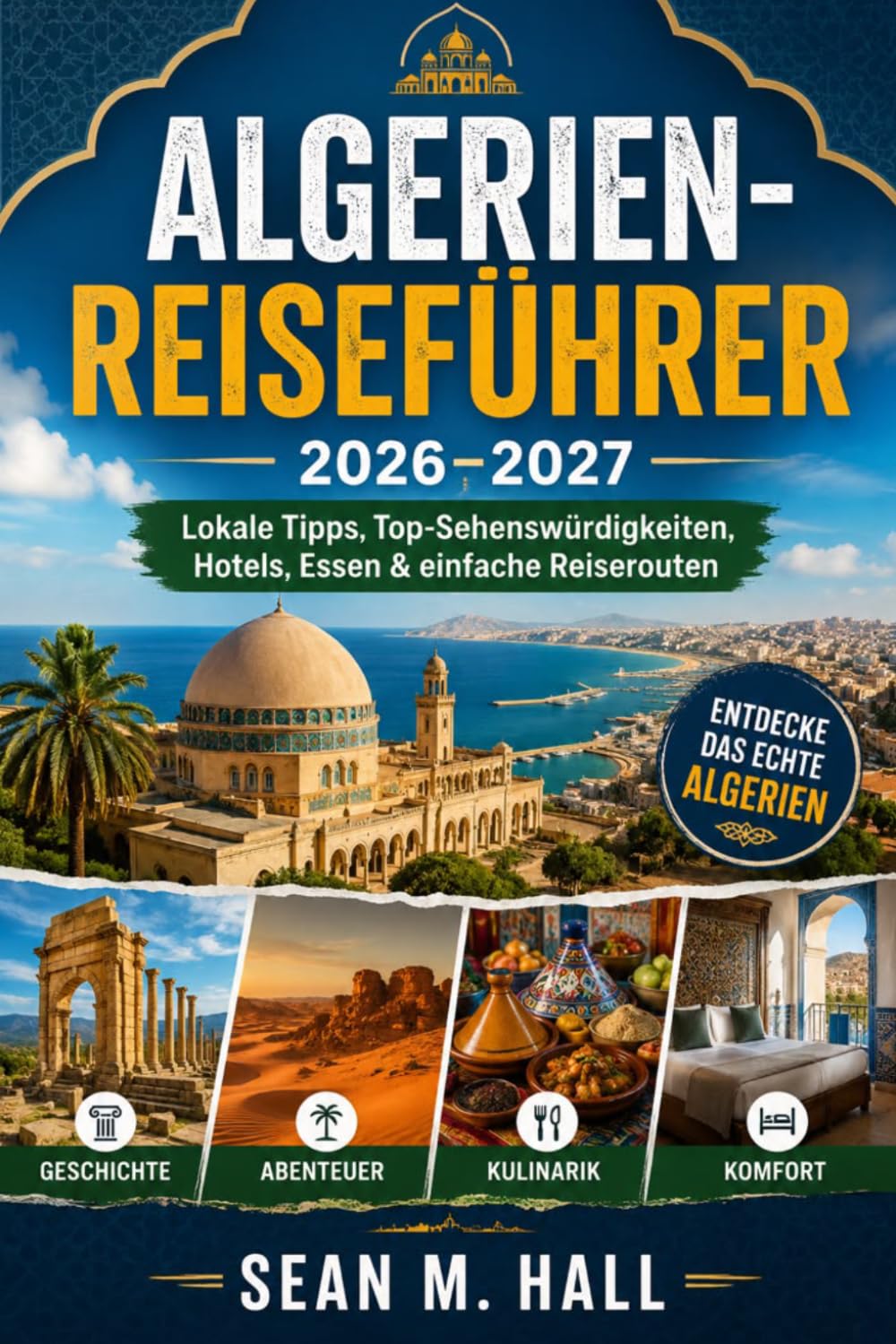 Algerien-Reiseführer 2026–2027: Lokale Tipps, Top-Sehenswürdigkeiten, Hotels, Essen & einfache Reiserouten