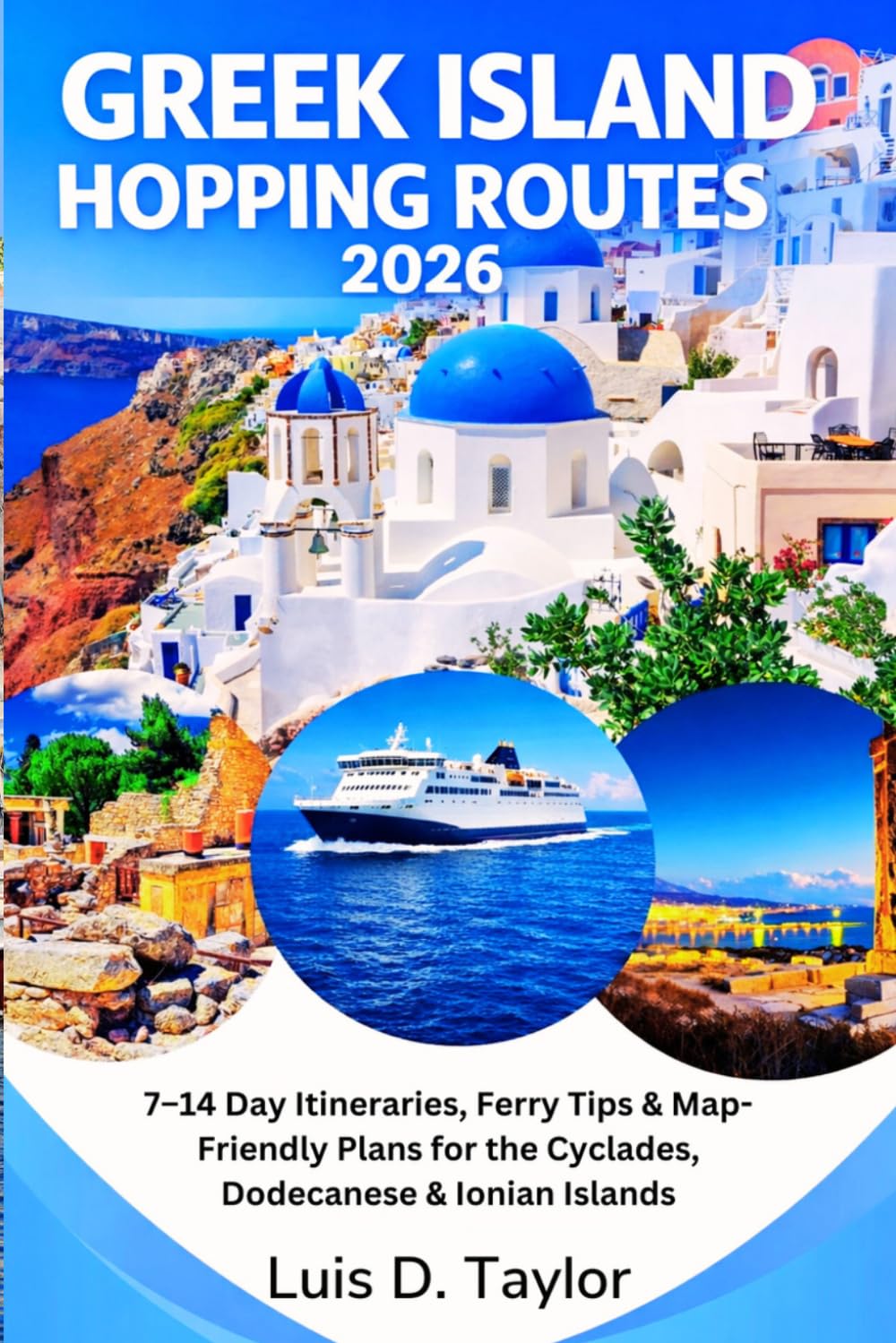 Greek Island Hopping Routes 2026: 7–14 Day Itineraries, Ferry Tips & Map-Friendly Plans for the Cyclades, Dodecanese & Ionian Islands