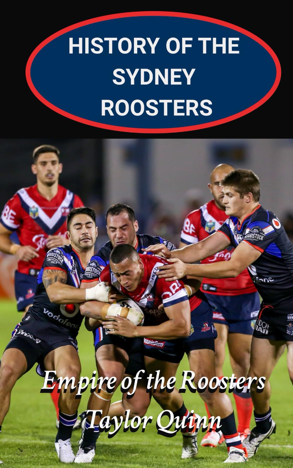 History of the Sydney Roosters National Rugby League Team: Empire of the Roosters Captures the History from Inception to the Present-Day (The Legacy Series: A Comprehensive History of the NRL.)