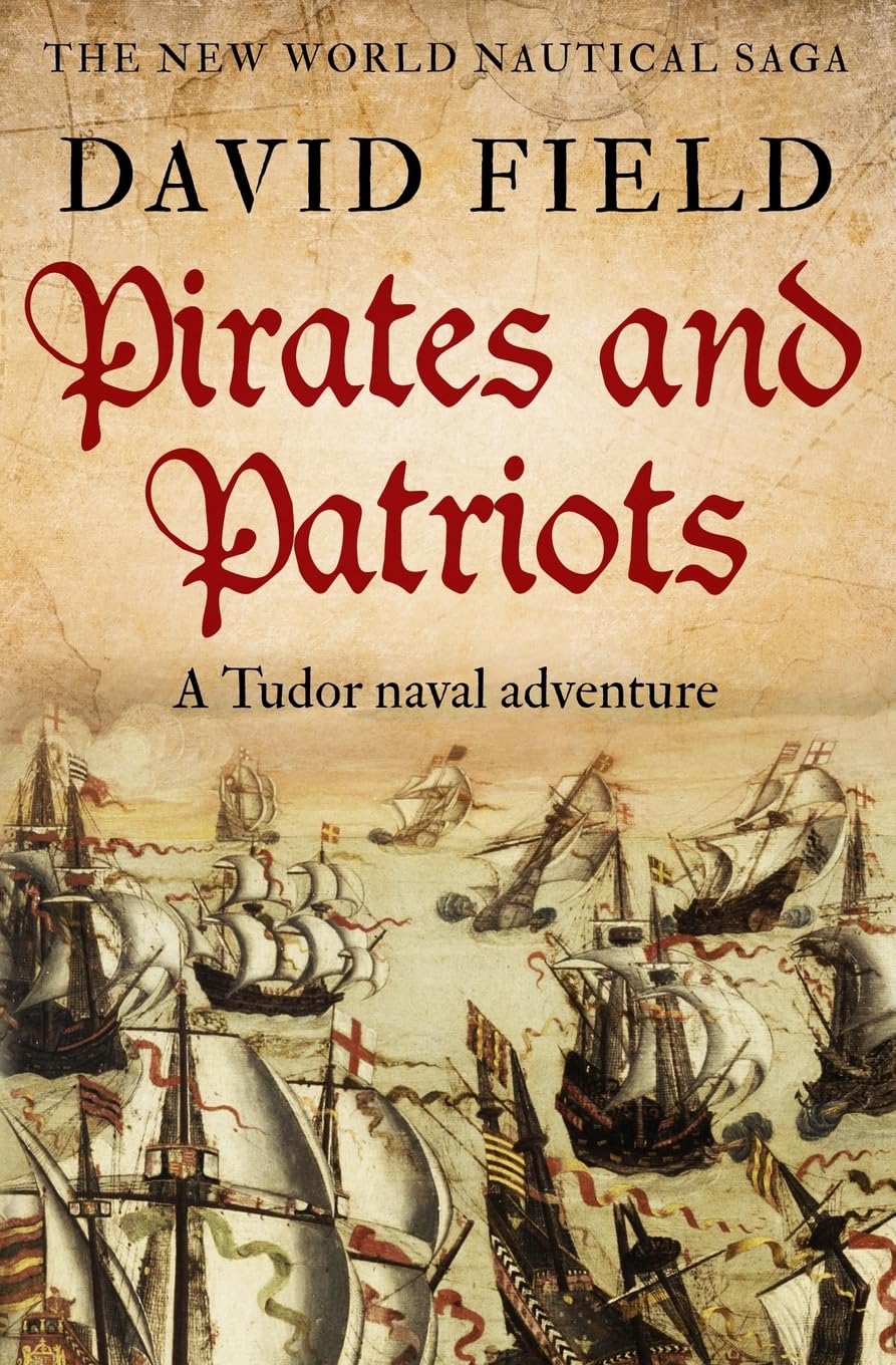 Pirates and Patriots: A Tudor naval adventure: 1 (The New World Nautical Saga)
