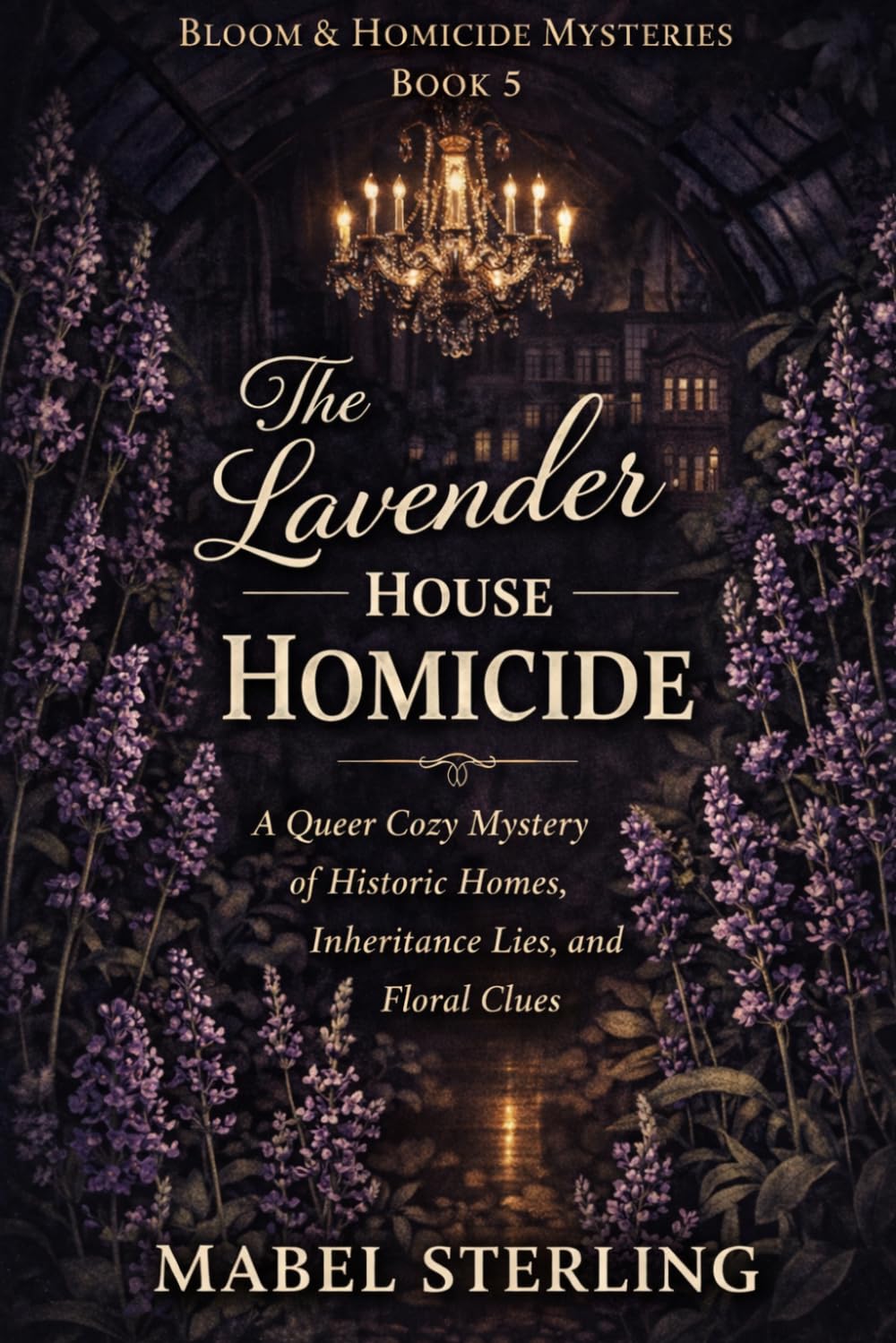 The Lavender House Homicide: A Queer Cozy Mystery of Historic Homes, Inheritance Lies, and Floral Clues (Bloom & Homicide Mysteries)