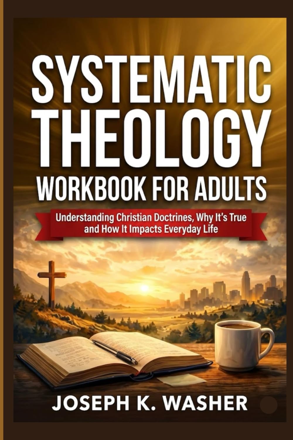 Systematic Theology Workbook for Adults: Understanding Christian Doctrines, Why It’s True and How It Impacts Everyday Life