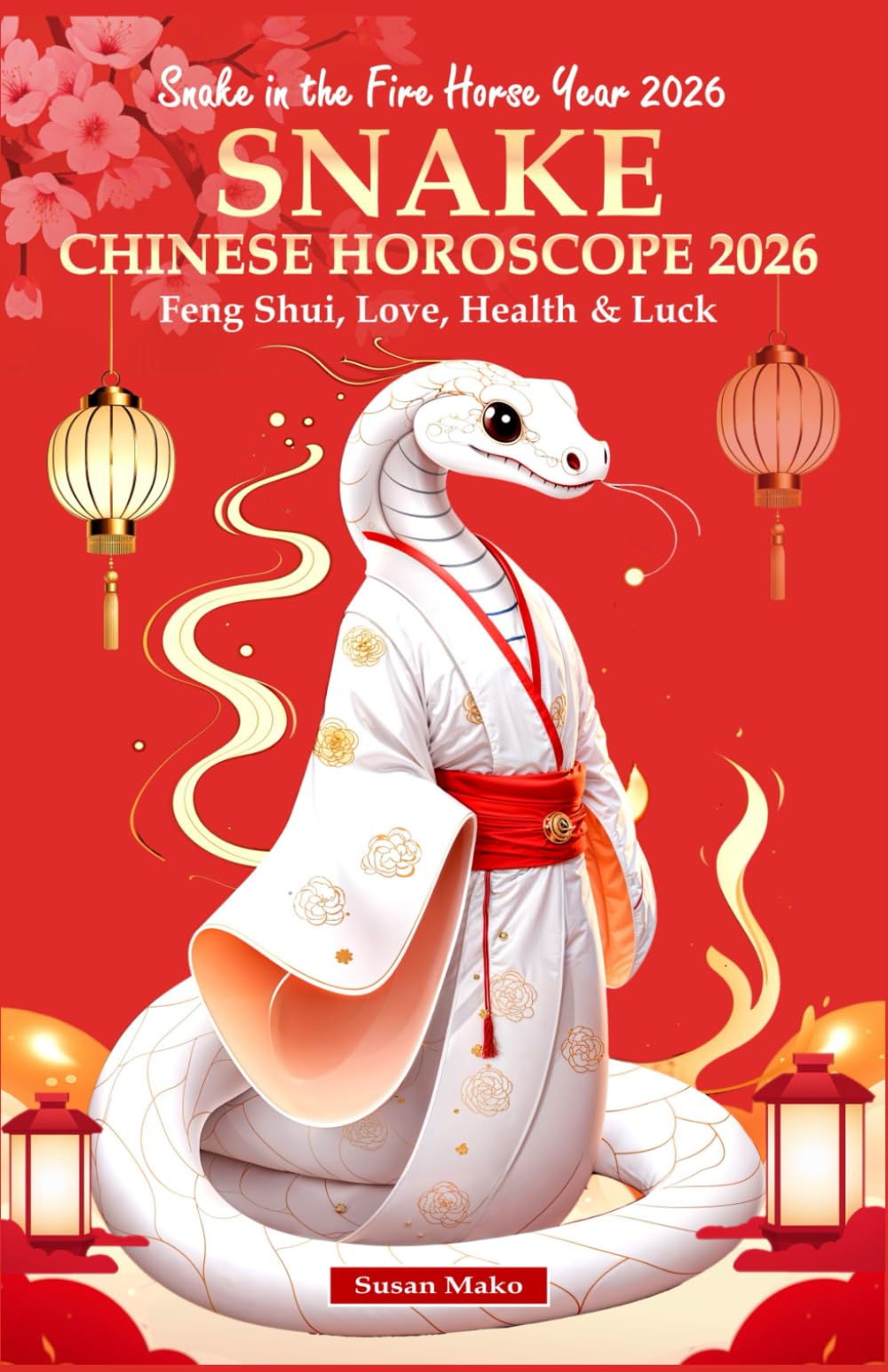Snake Chinese Horoscope 2026: Feng Shui, Love, Health & Luck (Snake in the Fire Horse Year 2026) (Chinese Horoscopes 2026: The Year of the Fire Horse)