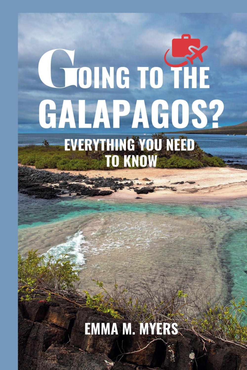 GOING TO THE GALAPAGOS?: EVERYTHING YOU NEED TO KNOW (Exploration Essentials)
