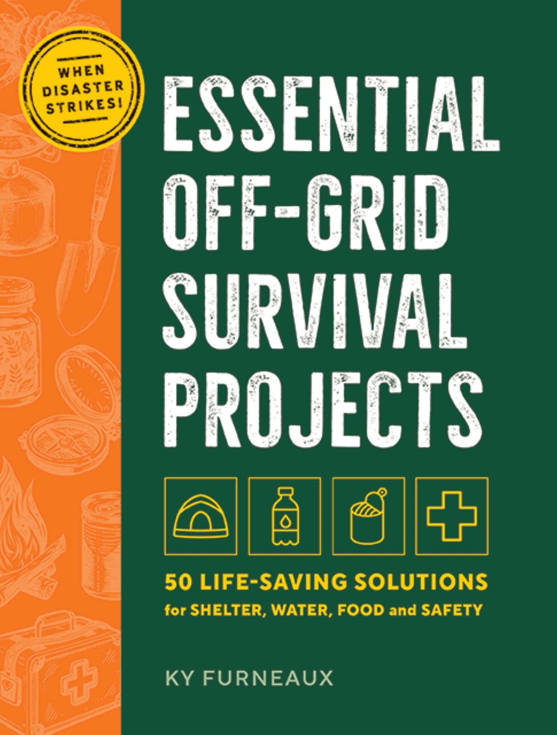 Essential Off-Grid Survival Projects: 50 Life-saving Solutions for Shelter, Water, Food, and Safety