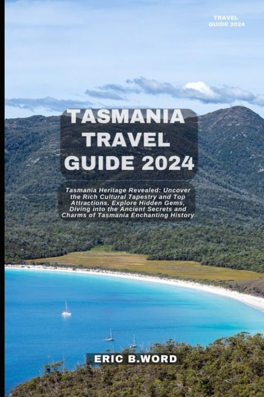 TASMANIA TRAVEL GUIDE 2024: Tasmania Heritage Revealed:Uncover the Rich Cultural Tapestry and Top Attractions. Explore Hidden Gems, Diving into the ... Grimoire: Quests Beyond Borders)