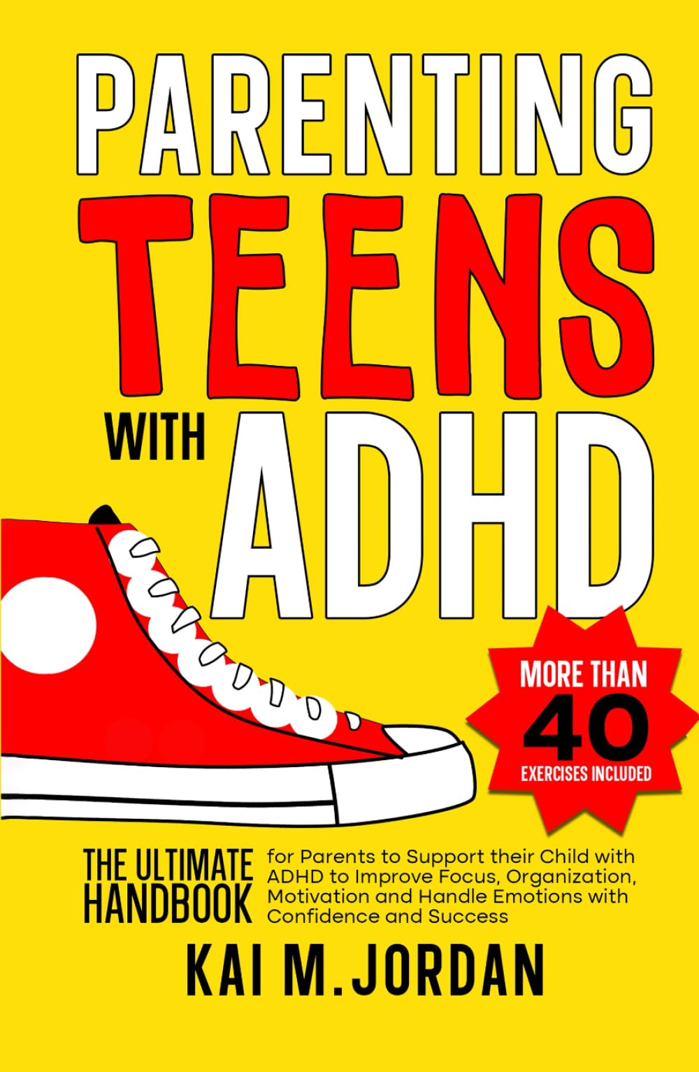 Parenting Teens with ADHD: The Ultimate Handbook for Parents to support their Child with ADHD to Improve Focus, Organization, Motivation and Handle ... and Success (Better Life In A Year Or Less!)