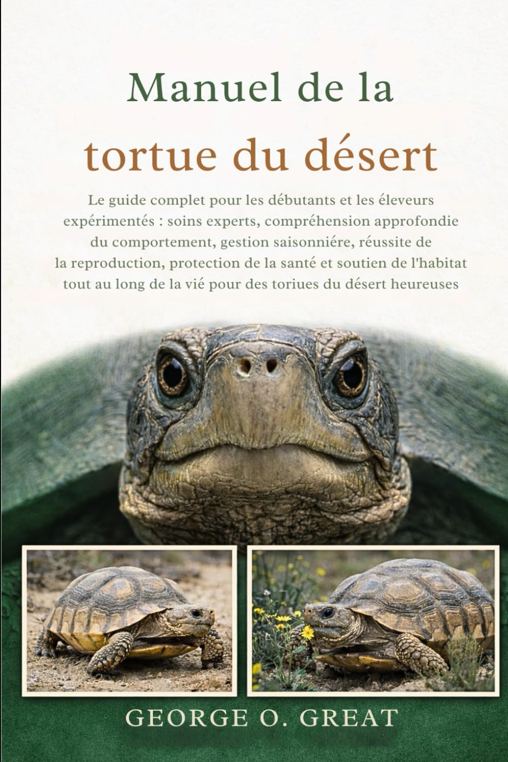 MANUEL DE LA TORTUE DU DÉSERT: Le guide complet pour les débutants et les éleveurs expérimentés : soins experts, compréhension approfondie du ... de la santé et soutien de l’habitat t