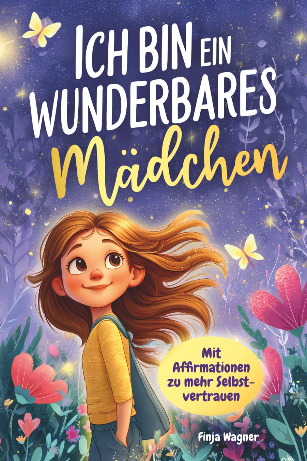 Ich bin ein wunderbares Mädchen – Mit Affirmationen zu mehr Selbstvertrauen: Ein Kinderbuch ab 6