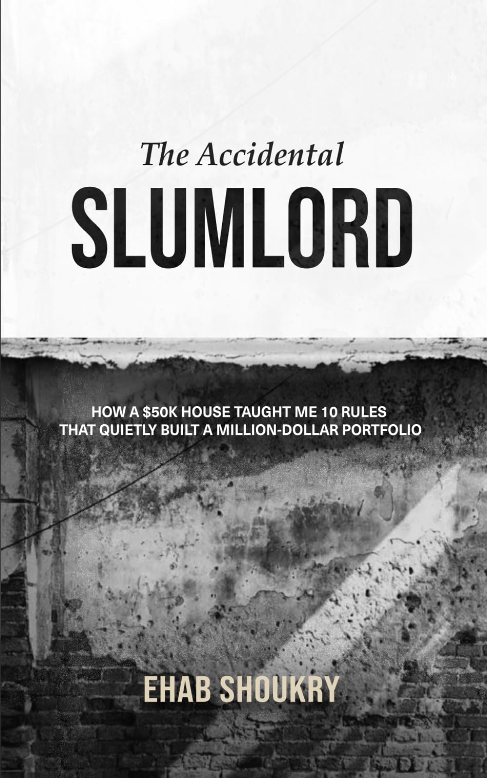The Accidental Slumlord: How a $50K House Taught Me 10 Rules That Quietly Built a Million-Dollar Portfolio