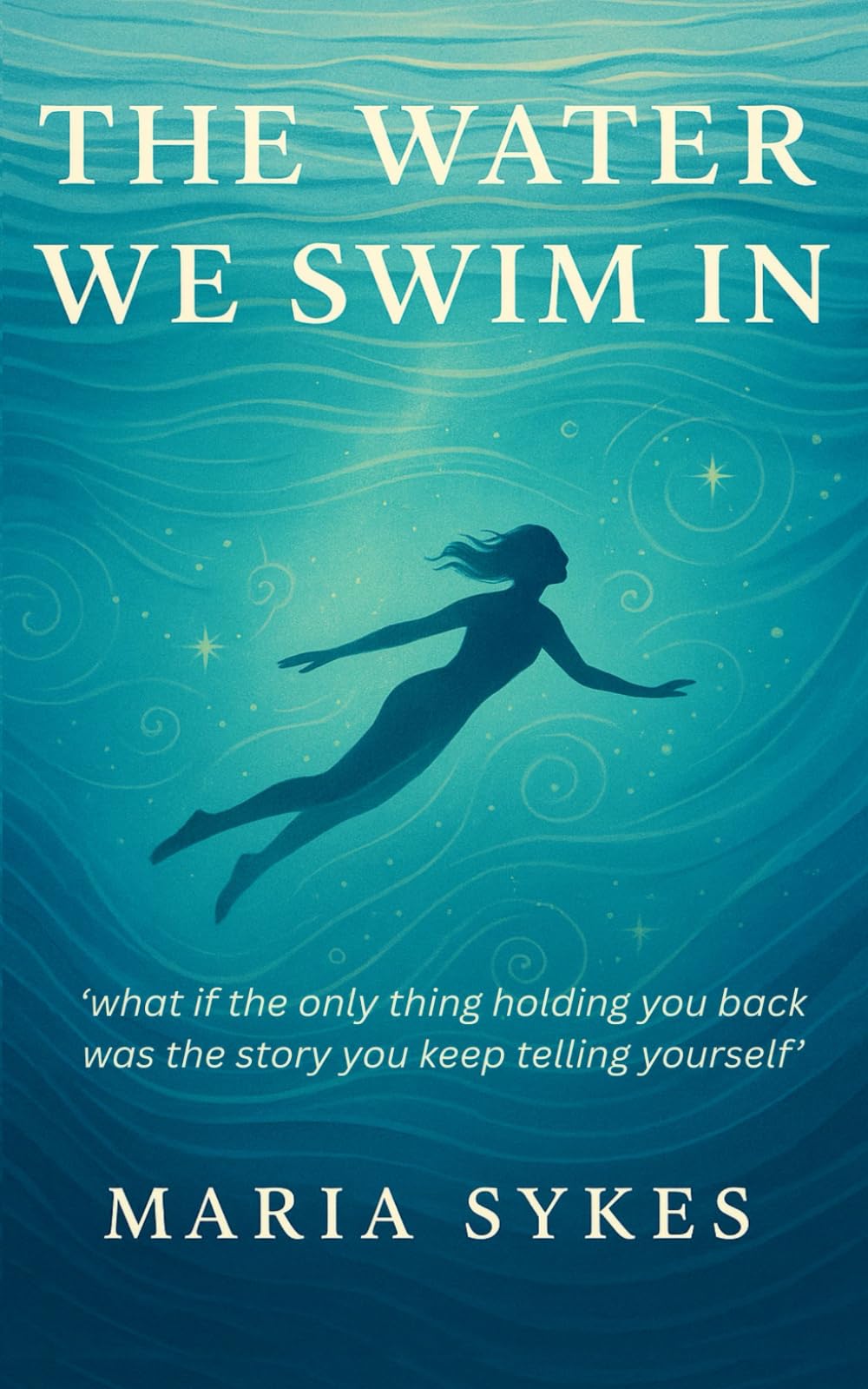 The Water We Swim In: ....what if the only thing holding you back was the story you keep telling yourself!