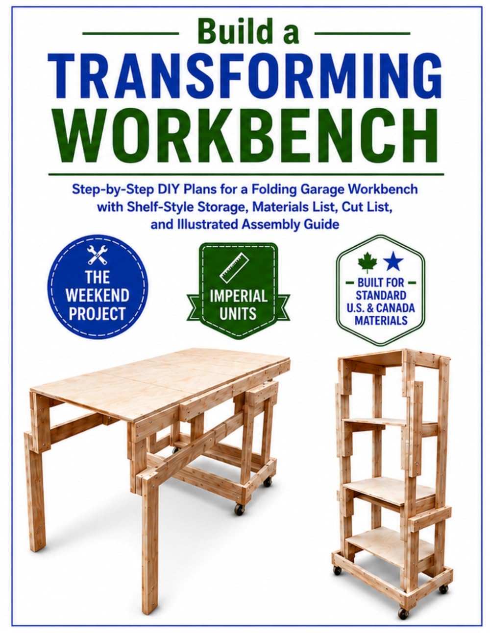 Build a Transforming Workbench: Step-by-Step DIY Plans for a Folding Garage Workbench with Shelf-Style Storage, Materials List, Cut List, and Illustrated Assembly Guide (Weekend Projects)