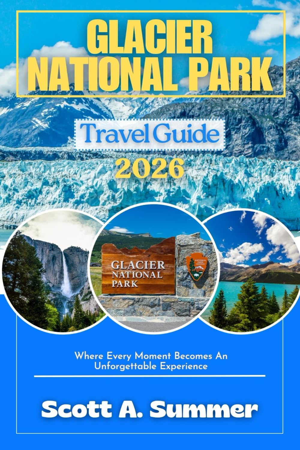 GLACIER NATIONAL PARK Travel Guide 2026: Where Every Moment Becomes An Unforgettable Experience