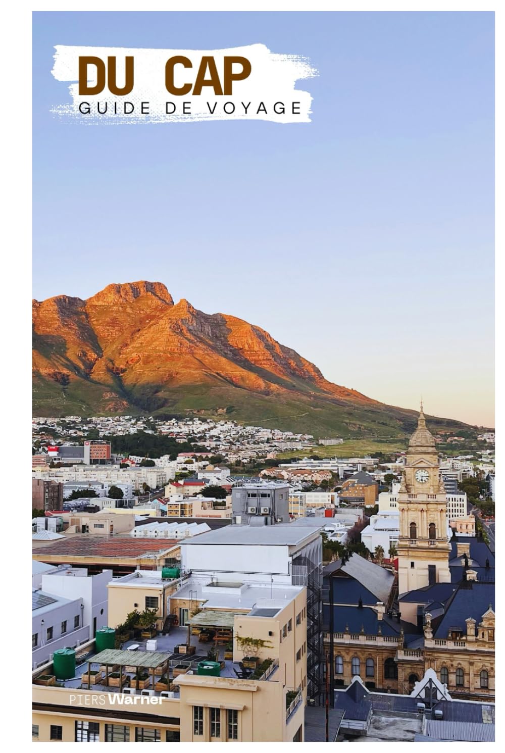 Du Cap Guide de Voyage: Attractions, Montagne de la Table, Plages et Gastronomie avec Itinéraires
