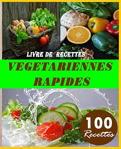 Livre de Recettes végétariennes rapides: 100 Recettes