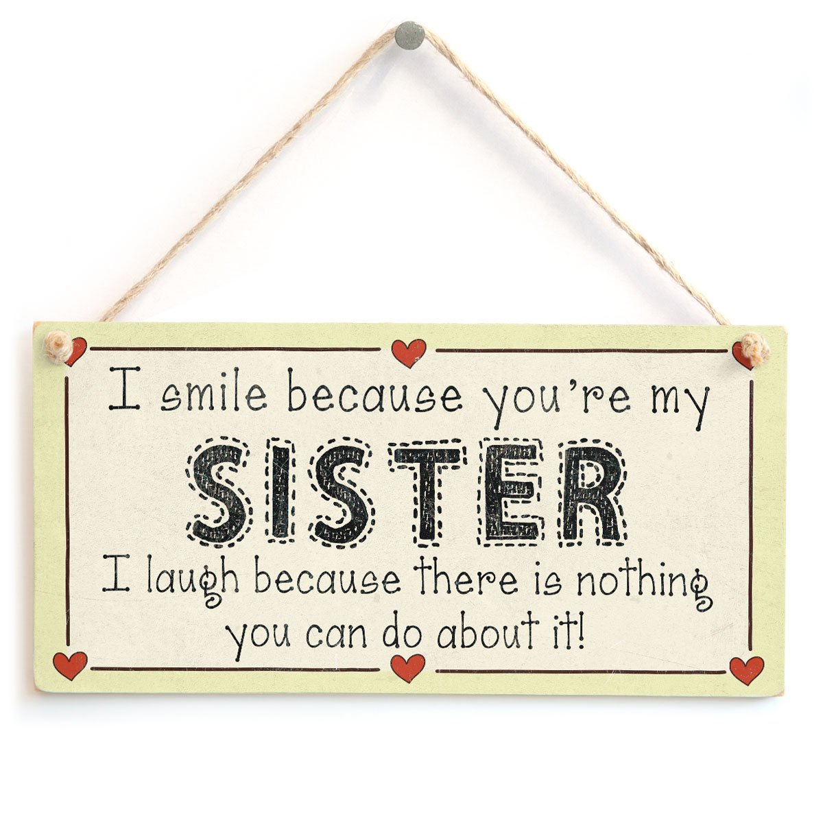 I Smile Because You're My Sister I Laugh Because There is Nothing You can do About it! - Funny Sister Love Heart Sign