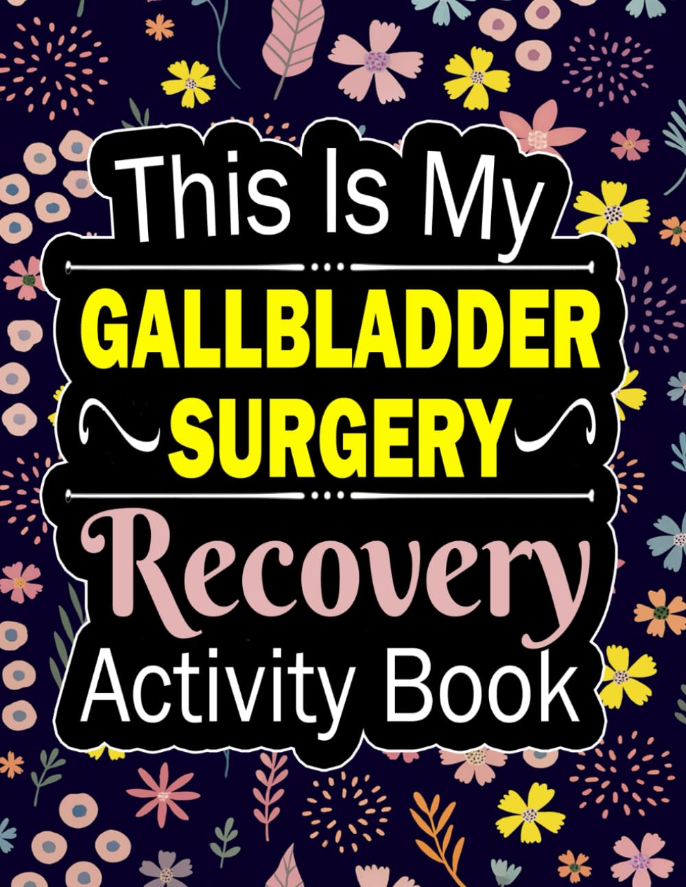 This is My Gallbladder Surgery Recovery Activity Book: Funny Gift and Relaxing Activities to Support Through Gallbladder Surgery Recovery (With Over ... and More for Post Surgery Patient)