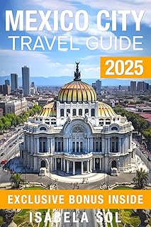 Mexico City Travel Guide 2025: The Up-To-Date Manual with Quick Tips for Food,Fun, Safe, and Budget-Friendly Adventures