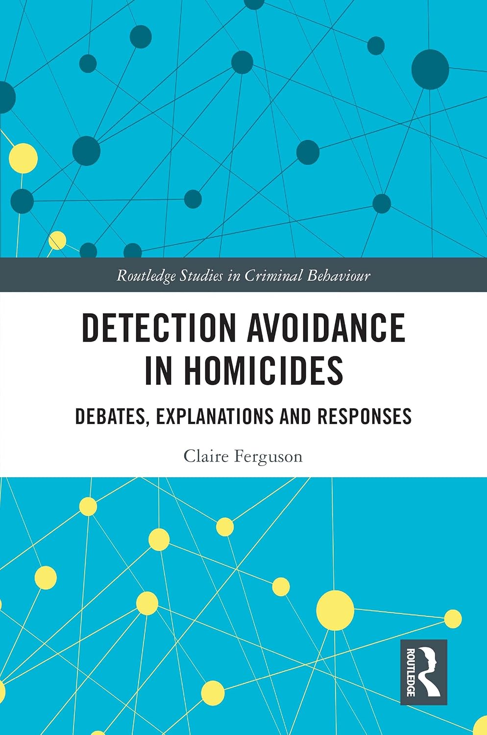 Detection Avoidance in Homicide: Debates, Explanations and Responses (Routledge Studies in Criminal Behaviour)
