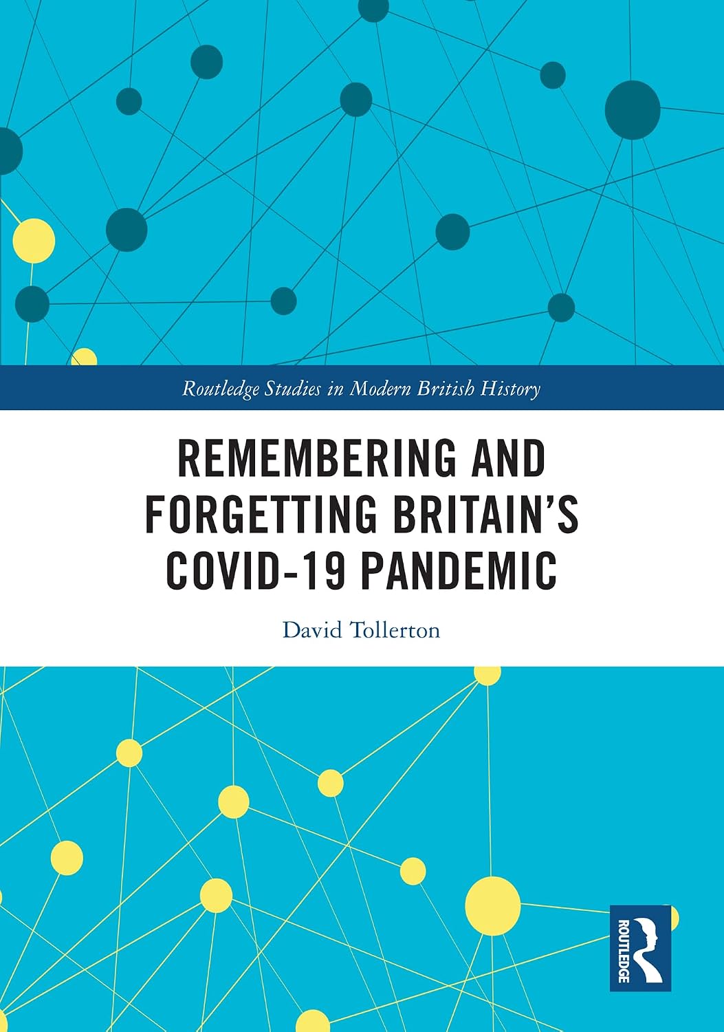 Remembering and Forgetting Britain’s COVID-19 Pandemic (Routledge Studies in Modern British History)