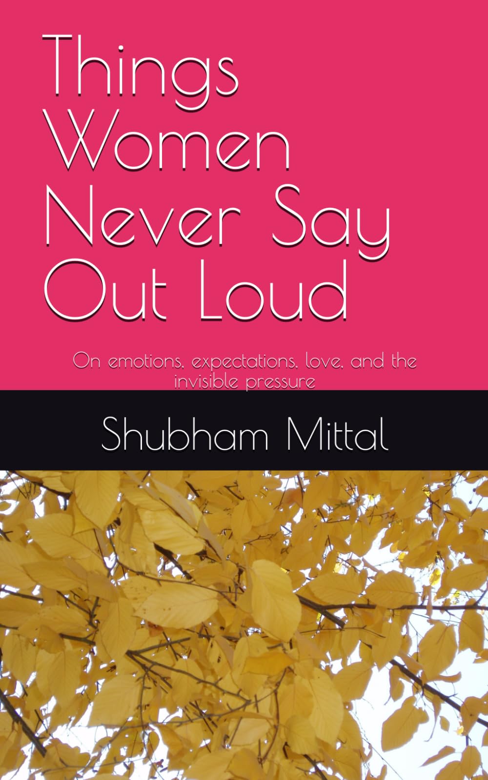 Things Women Never Say Out Loud: On emotions, expectations, love, and the invisible pressure