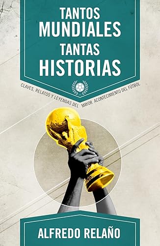 Tantos mundiales, tantas historias: Claves, relatos y leyendas del mayor acontecimiento del fútbol (Córner)