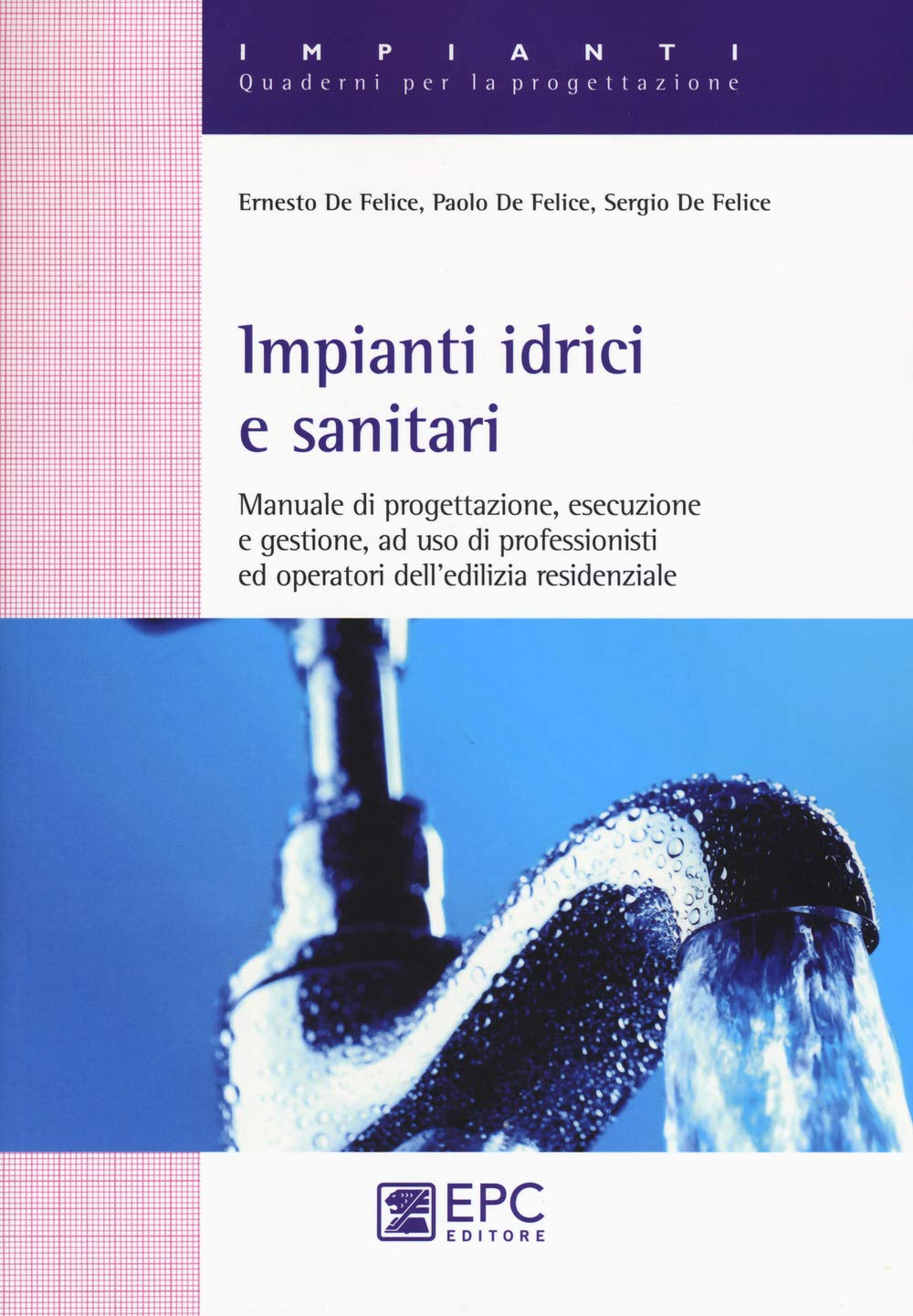 Impianti idrici e sanitari. Manuale di progettazione, esecuzione e gestione, ad uso di professionisti ed operatori dell'edilizia residenziale
