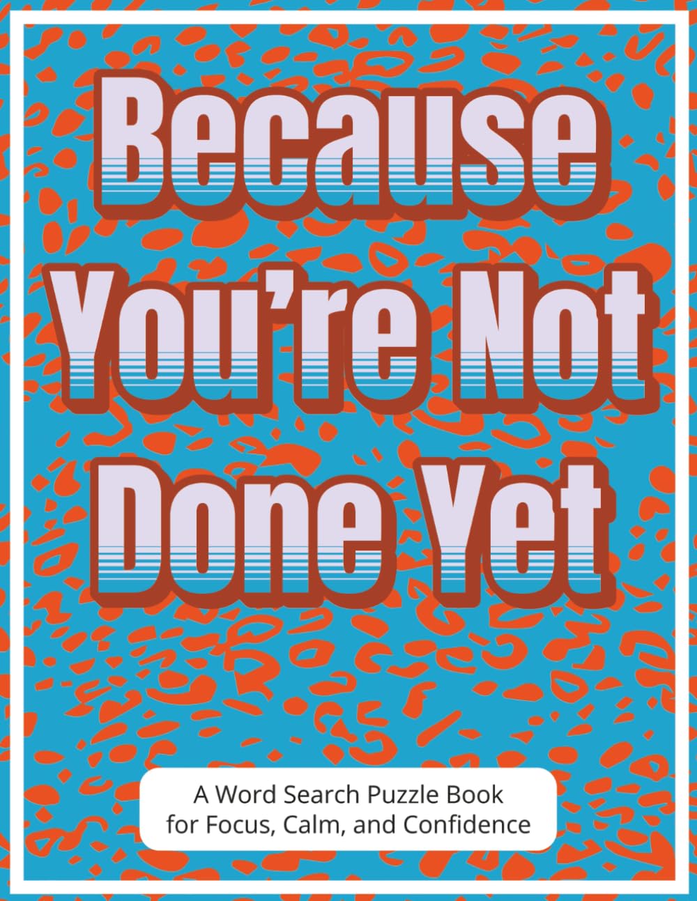 Because You’re Not Done Yet - A Word Search Puzzle Book for Focus, Calm, and Confidence: A Thoughtful Gift for Stroke Survivors | Large Print, ... Practice, and Screen-Free, Relaxing Moments