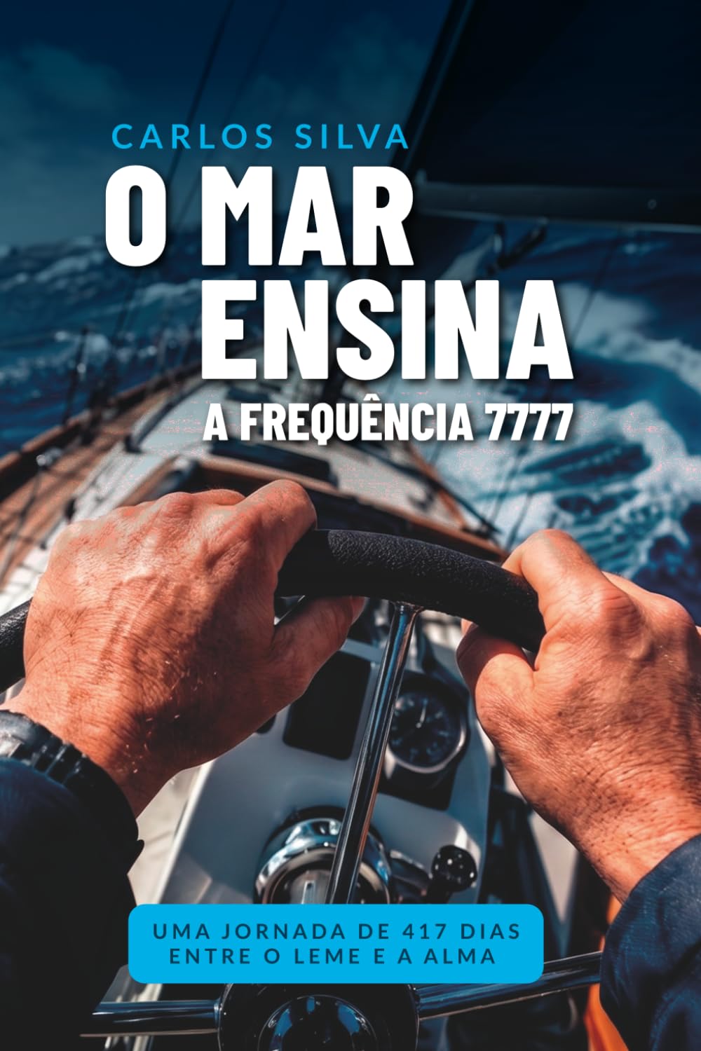 O Mar Ensina - A Frequência 7777: Uma jornada de 417 dia entre o leme e a alma.