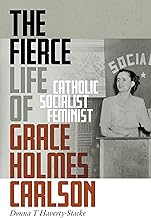 The Fierce Life of Grace Holmes Carlson: Catholic, Socialist, Feminist