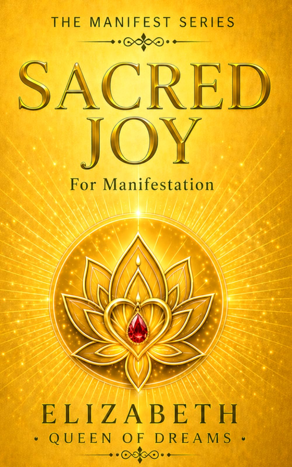 Sacred Joy: Activate Your Inner Light and Embrace Authentic Happiness from Within (The Manifest Series: Awakening the Sovereign Creator)