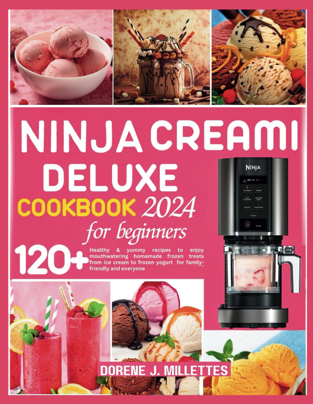 NINJA CREAMI DELUXE COOKBOOK FOR BEGINNERS 2024: 120+ healthy & yummy recipes to enjoy mouthwatering homemade frozen treats from ice cream to frozen yogurt for family-friendly and everyone