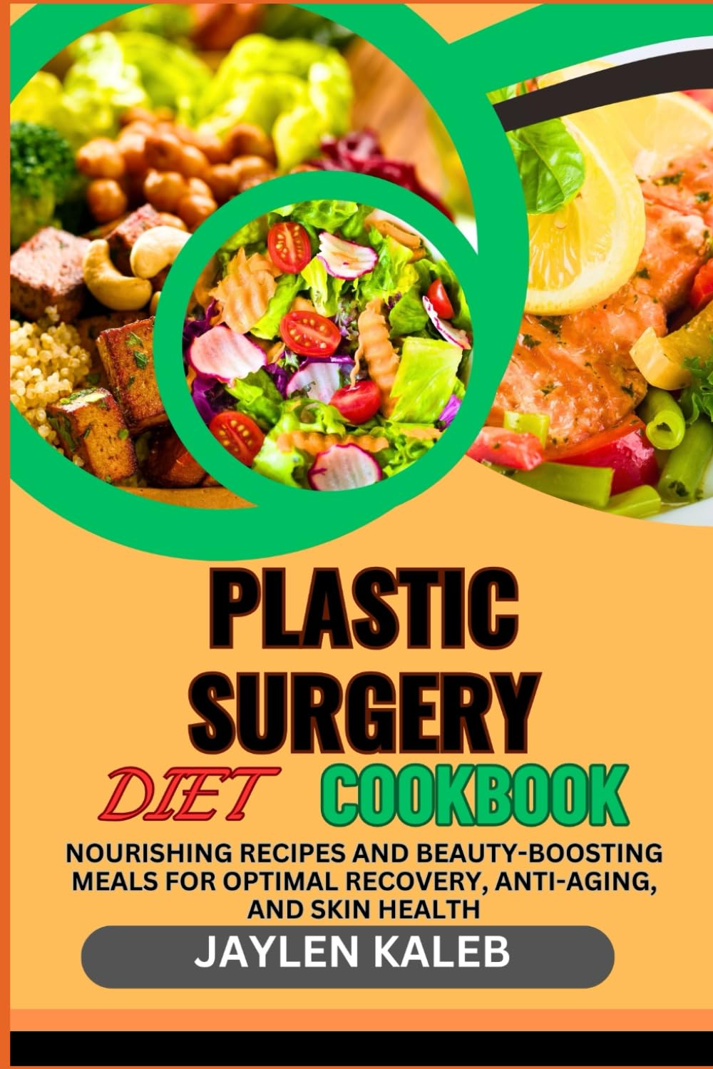 PLASTIC SURGERY DIET COOKBOOK: Nourishing Recipes And Beauty-Boosting Meals For Optimal Recovery, Anti-Aging, And Skin Health