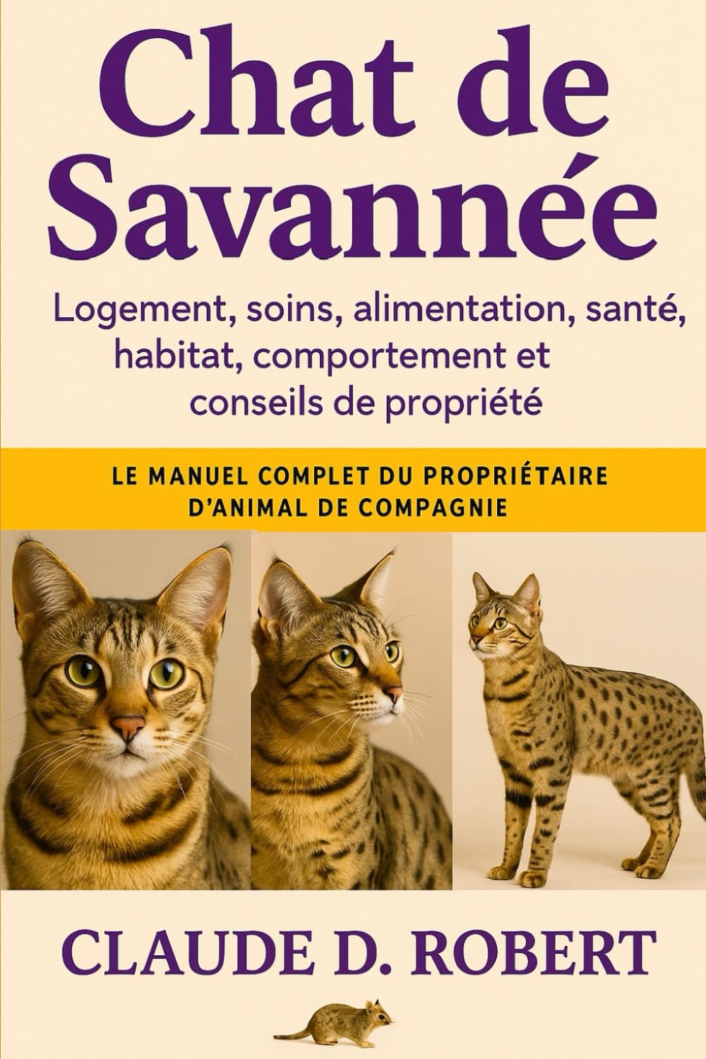 CHAT DE SAVANNÉE: Le manuel complet du propriétaire d'animal de compagnie Logement, soins, alimentation, santé, habitat, comportement et conseils de propriété