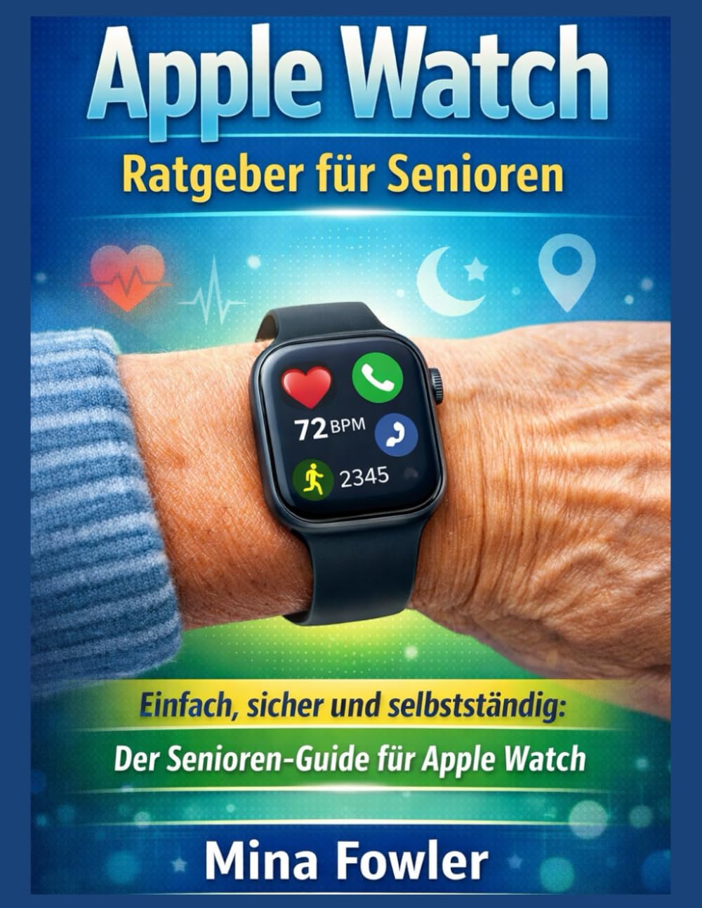 Apple Watch Ratgeber für Senioren: Einfach, sicher und selbstständig: Der Senioren-Guide für Apple Watch