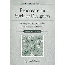 Procreate for Surface Designers The Complete Studio Guide to Seamless Patterns Expanded Edition The Creative Studio Series