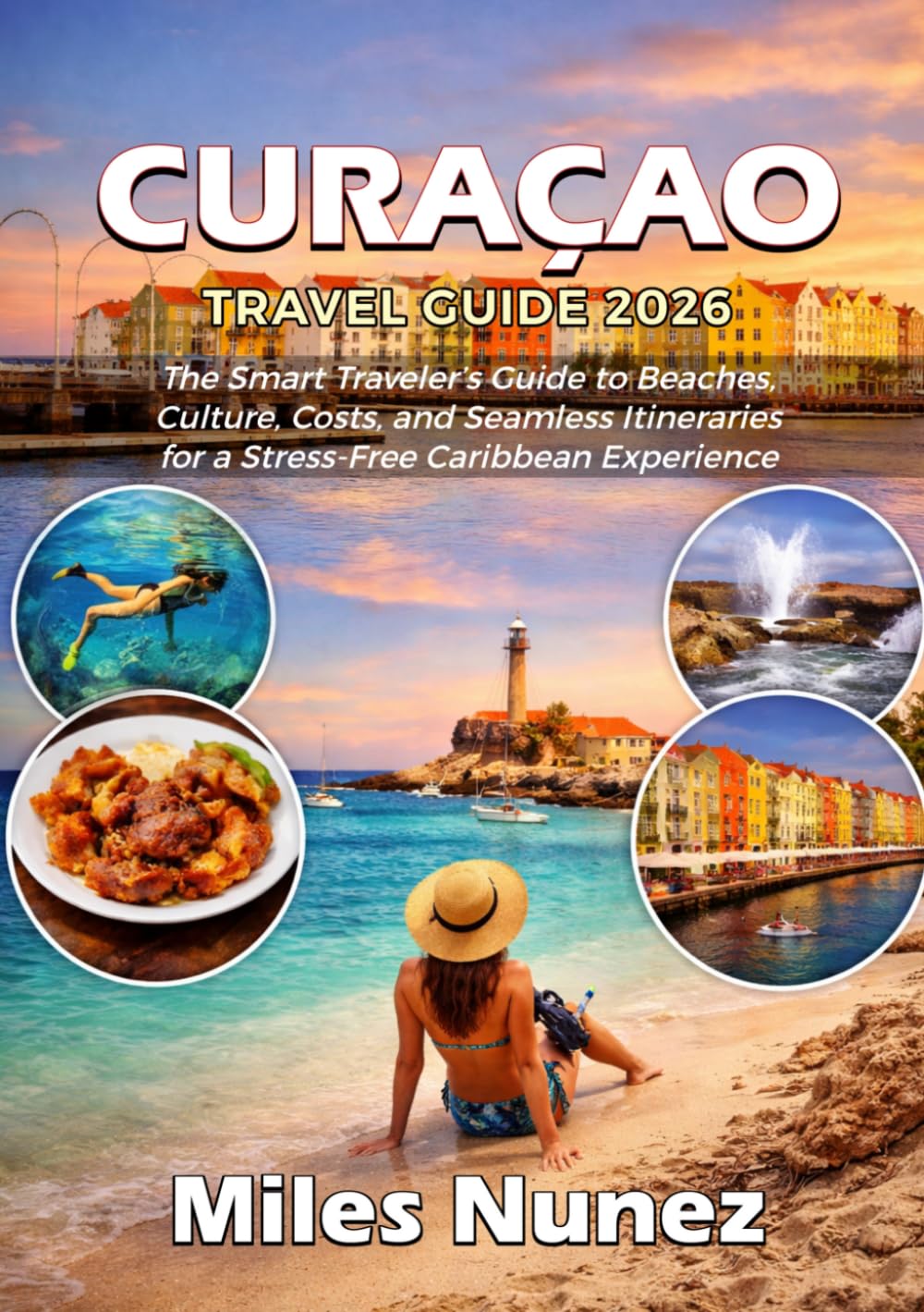 Curaçao Travel Guide 2026: The Smart Traveler's Guide to Beaches, Culture, Cost and Seamless Iteneraries for a Stress-free Caribbean Experience