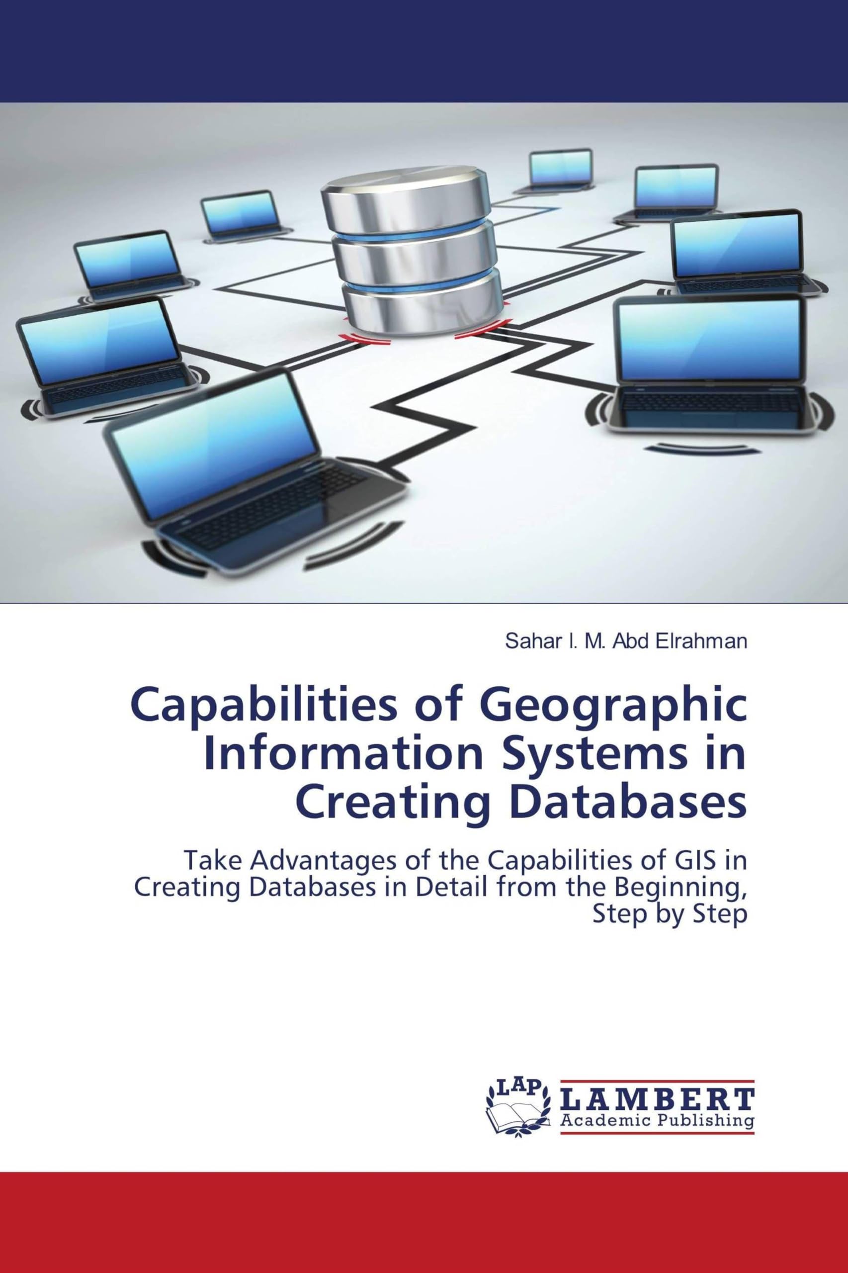 Capabilities of Geographic Information Systems in Creating Databases: Take Advantages of the Capabilities of GIS in Creating Databases in Detail from the Beginning, Step by Step