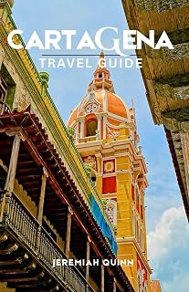 CARTAGENA TRAVEL GUIDE 2026: Explore Colombia’s Caribbean Coast: History, Culture, Beaches, Food, Nightlife, Walking Tours, Hikes, and Day Trips from the Jewel of South America