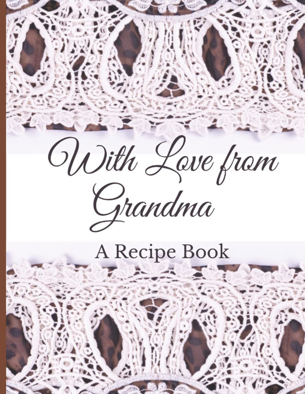 WITH LOVE FROM GRANDMA; A RECIPE BOOK: A Blank Recipe Book with Empty Pages to Write Down Recipes For Your Dear Grand Daughter