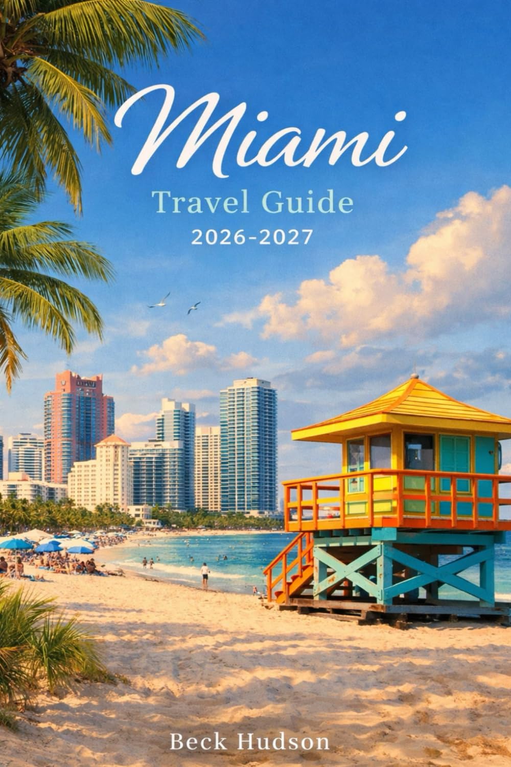 Miami Travel Guide 2026-2027: Top Attractions, Nightlife, Cultural Hotspots & Insider Tips for a Memorable Florida Getaway