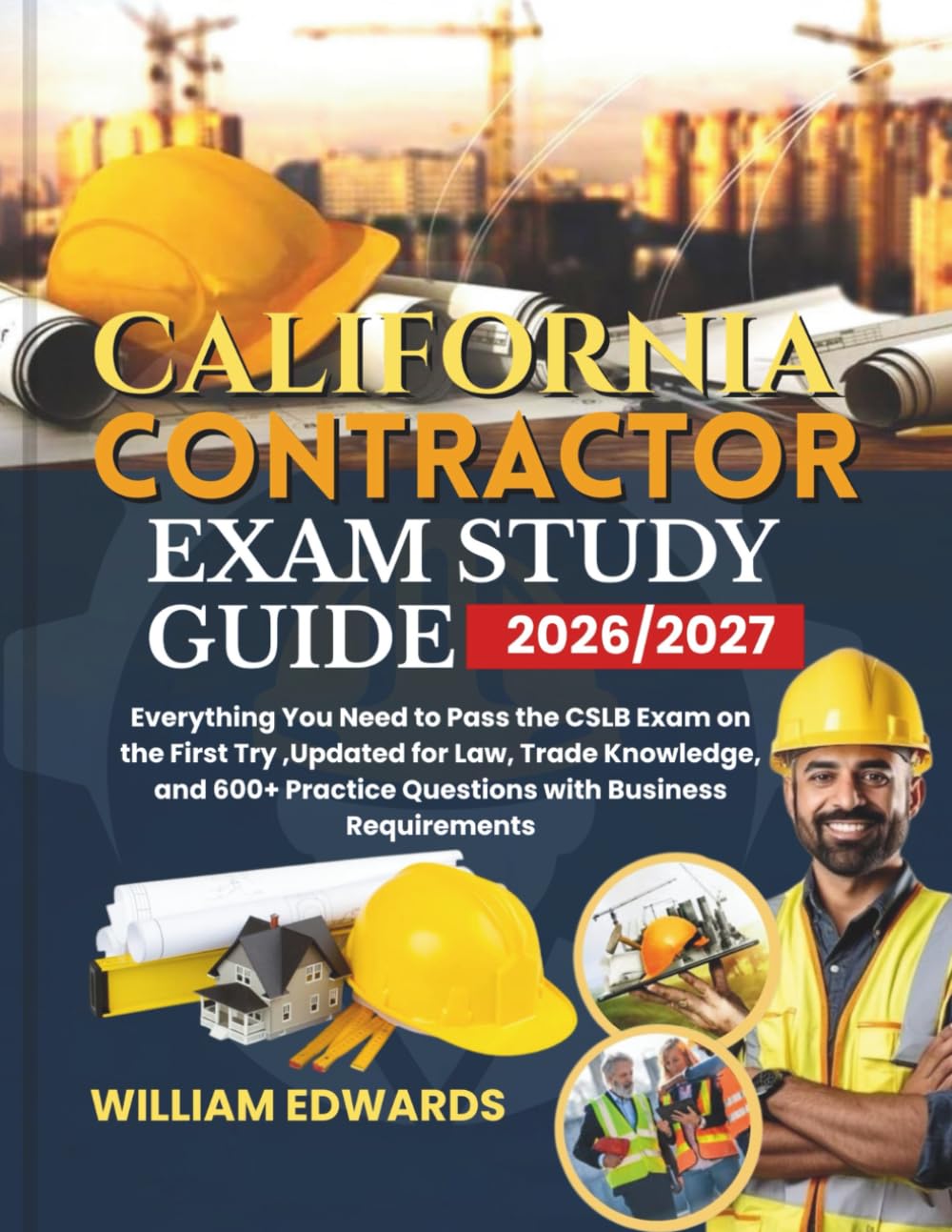 CALIFORNIA Contractor Exam Study Guide 2026/2027: Everything You Need to Pass the CSLB Exam on the First Try ,Updated for Law, Trade Knowledge, and 600+ Practice Questions with Business Requirements