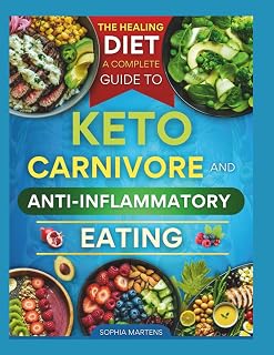 THE HEALING DIET: A COMPLETE GUIDE TO KETO, CARNIVORE & ANTI-INFLAMMATORY EATING