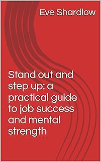 Stand out and step up: a practical guide to job success and mental strength: Winning applications, interviews and resilience