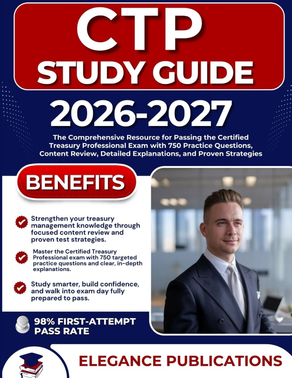CTP STUDY GUIDE 2026-2027: The Comprehensive Resource for Passing the Certified Treasury Professional Exam with 750 Practice Questions, Content Review, Detailed Explanations, and Proven Strategies