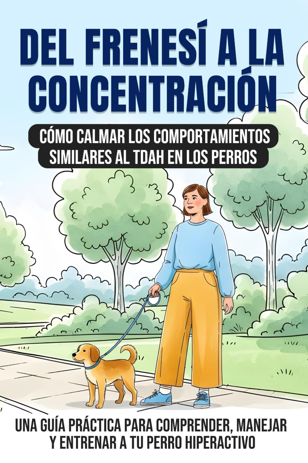 Del frenesí a la concentración: cómo calmar los comportamientos similares al TDAH en los perros: Una guía práctica para comprender, manejar y entrenar a tu perro hiperactivo