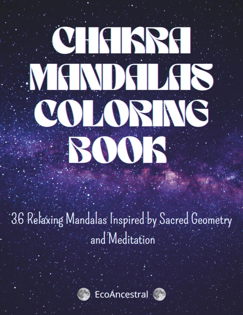 CHAKRA MANDALAS COLORING BOOK: 36 Relaxing Mandalas Inspired by Sacred Geometry and Meditation