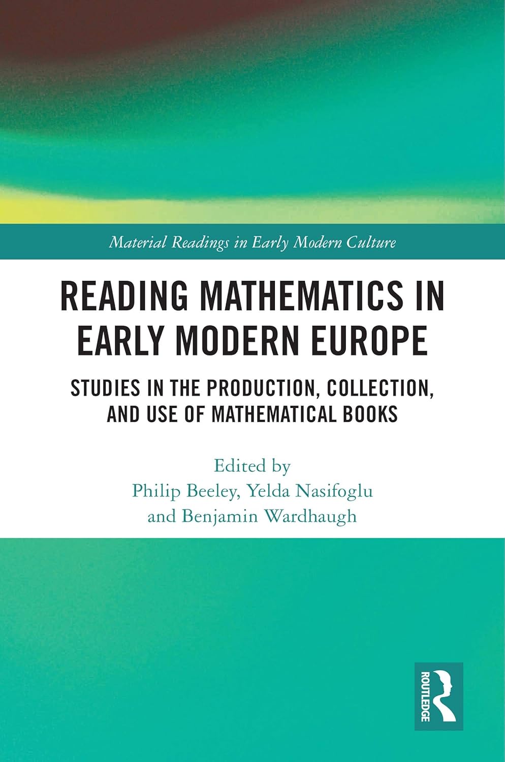 Reading Mathematics in Early Modern Europe: Studies in the Production, Collection, and Use of Mathematical Books (Material Readings in Early Modern Culture)      1st Edition, Kindle Edition